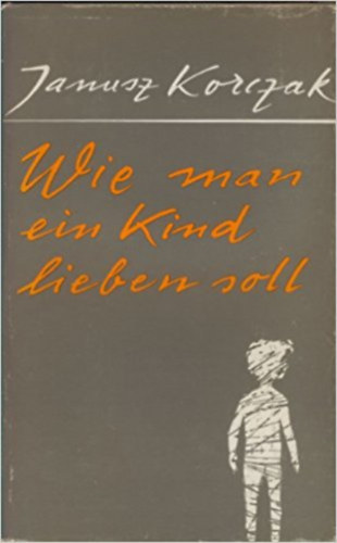 Janusz Korczak - Wie man ein Kind lieben soll