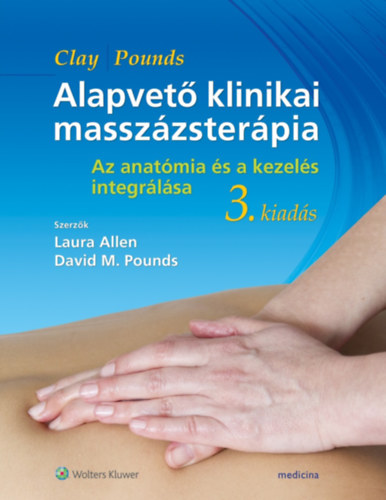 David M. Pounds James H. Clay - Alapvető klinikai masszázsterápia: az anatómia és a kezelés integrálása