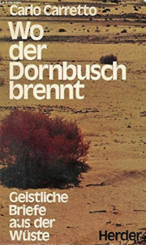 Carlo Carretto - Wo der Dornbusch brennt: Geistliche Briefe aus der W�ste (Ahol a t�visbokor �g: lelki levelek a sivatagb�l)