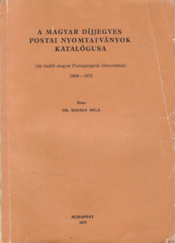 Dr. Simády Béla - A magyar díjjegyes postai nyomtatványok katalógusa 1869-1975.