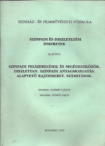 Schmidt János; Dömös Lajos lekt. - Színpadi és díszletezési ismeretek III. kötet - Szinpadi felszerelések és segédeszközök, díszlettan, színpadi anyagmozgatás, alapvető rajzismeret, számítások