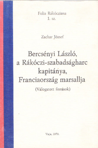 Zachar J�zsef - Bercs�nyi L�szl�,a R�k�czi-szabads�gharc kapit�nya,Franciaorsz�g marsallja