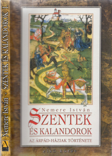 Nemere Istv�n - Szentek �s kalandorok - Az �rp�d-h�ziak t�rt�nete I.