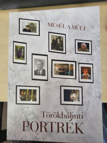 szerk.: B�lint Zsuzsanna �s Turai Istv�n - Mes�l a m�lt - T�r�kb�linti portr�k