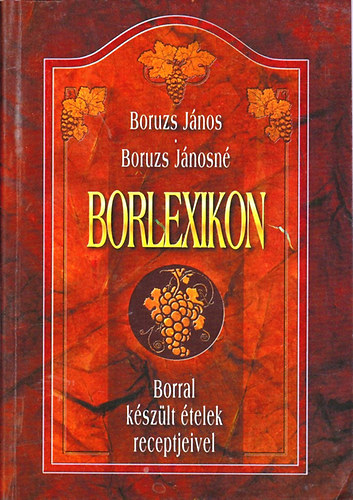 Boruzs János; Boruzs Jánosné - Borlexikon (Borral készült ételek receptjeivel)