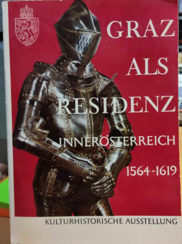 Grazer Burg - Graz als Residenz: Inner�sterreich 1564-1619 : Katalog der Ausstellung, Grazer Burg, 6. Mai bis 30. September 1964