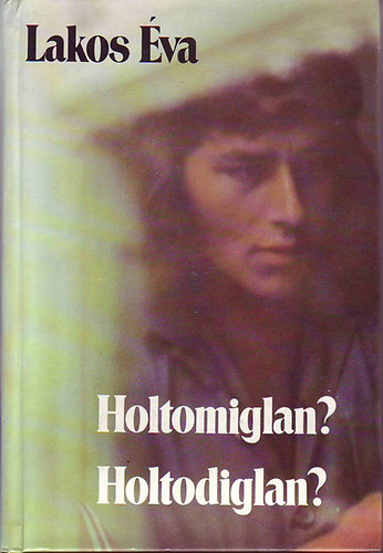 Lakos �va - Holtomiglan? Holtodiglan?