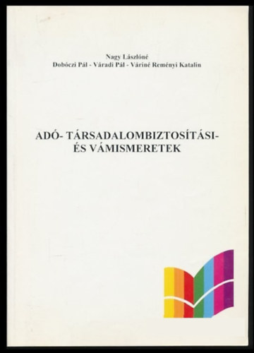 Nagy Lászlóné (szerk.) - Adó- Társadalombiztosítási- és vámismeretek