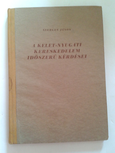 Nyerges János - A kelet-nyugati kereskedelem időszerű kérdései