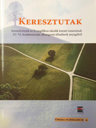 Keresztutak - Szemelvények az Evangélikus iskolák kutató tanárainak IV-VI. konferencián elhangzott előadások anyagából