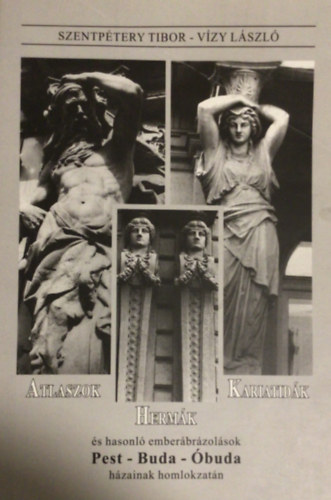 Szenpétery Tibor; Vízy László - Atlaszok Hermák Kariatidák Pest-Buda-Óbuda házainak homlokzatán