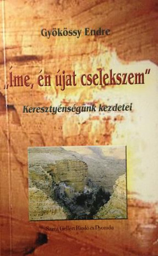 Dr. Gyökössy Endre - "Íme én újat cselekszem" Keresztyénségünk kezdetei