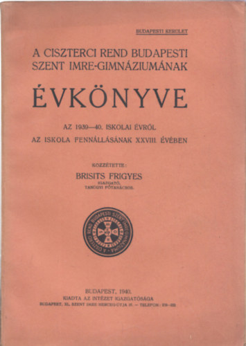 Brisits Frigyes - A Ciszterci Rend budapesti Szent Imre-gimnziumnak vknyve az 1939-40. iskolai vrl az iskola fennllsnak XXVIII, vben