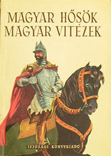 Magyar h�s�k, magyar vit�zek