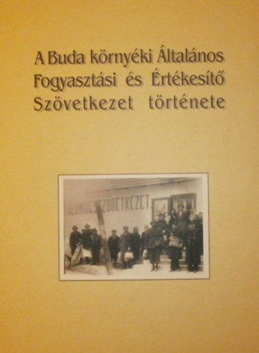 Hegyi J�nos - A Buda k�rny�ki �ltal�nos Fogyaszt�si �s �rt�kes�t� Sz�vetkezet t�rt�nete