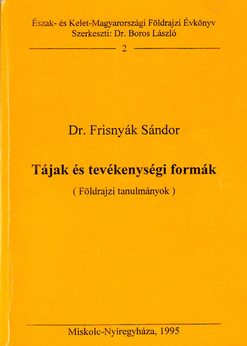 Frisnyák Sándor dr. - Tájak és tevékenységi formák - Földrajzi tanulmányok (Észak- és Kelet-Magyarországi Földrajzi Évkönyv 2.)