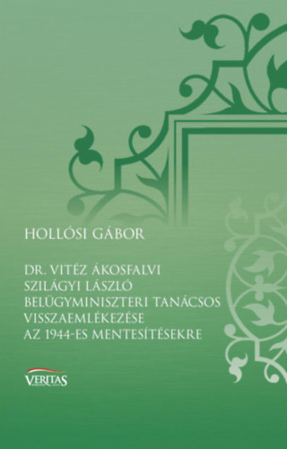 Hollsi Gbor - Dr. Vitz kosfalvi Szilgyi Lszl belgyminiszteri tancsos visszaemlkezse az 1944-es mentestsekre