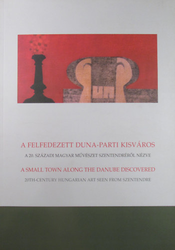 Maznyi Judit  (szerk.) - A felfedezett Duna-parti kisvros. A 20. szzadi magyar mvszet Szentendrrl nzve - A Small Town Along the Danube Discovered. 20th-Century Hungarian Art Seen from Szentendre