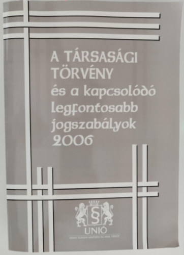 A TÁRSASÁGI TÖRVÉNY és a kapcsolódó legfontosabb jogszabályok 2006