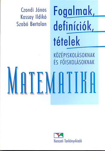 Czondi; Kassay; Szab� - Matematika - Fogalmak, defin�ci�k, t�telek