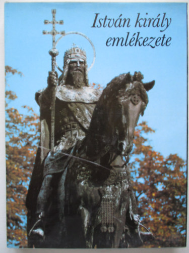Gy�rffy Gy�rgy  (szerk.) - Istv�n kir�ly eml�kezete
