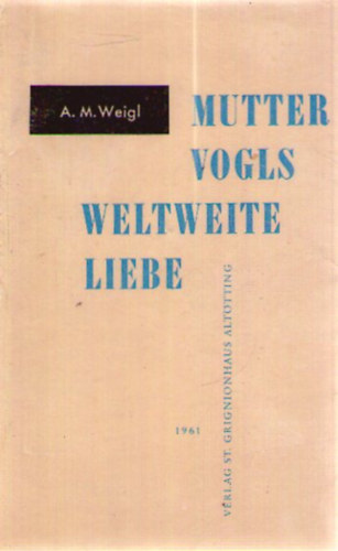 A. M. Weigl - Mutter Vogls Weltweite Liebe
