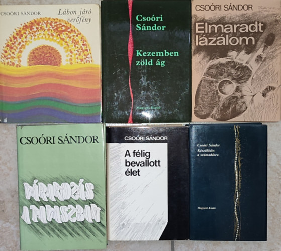 Cso�ri S�ndor - 6db Cso�ri S�ndor k�nyv - K�sz�l�d�s a sz�mad�sra; A f�lig bevallott �let; V�rakoz�s a tavaszra; Elmaradt l�z�lom; Kezemben z�ld �g; L�bon j�r� ver�f�ny