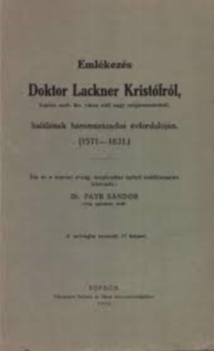 Dr. Payr S�ndor - Eml�kez�s Doktor Lackner Krist�fr�l, Sopron szab. kir. v�ros els� nagy polg�rmester�r�l, hal�l�nak h�romsz�zados �vfordul�j�n. (1571-1631.)