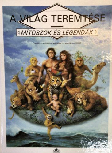 Claude-Catherine Ragache; Marcel Laverdet - A vil�g teremt�se (M�toszok �s legend�k)