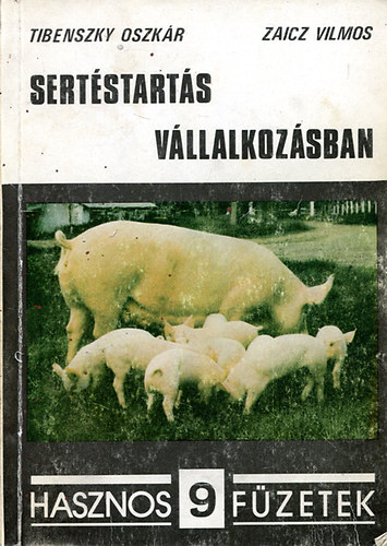 Tibenszky O.; Zaicz V. - Sertéstartás vállalkozásban - Hasznos füzetek-sorozat