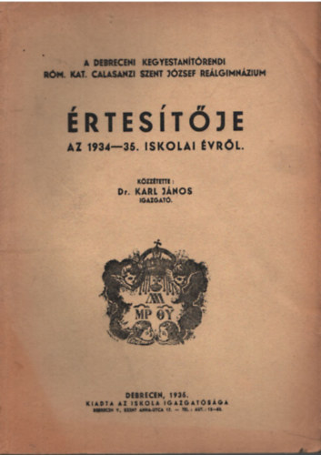 Dr. Karl János - A Debreceni Kegyestanítórendei Róm. Kat. Calasanzi Szent József Reálgimnázium értesítője az 1934-35. iskolai évről