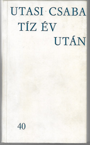 Utasi Csaba - T�z �v ut�n-Essz�k, kritik�k, tanulm�nyok