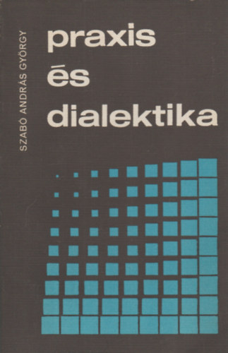 Szabó András György - Praxis és dialektika