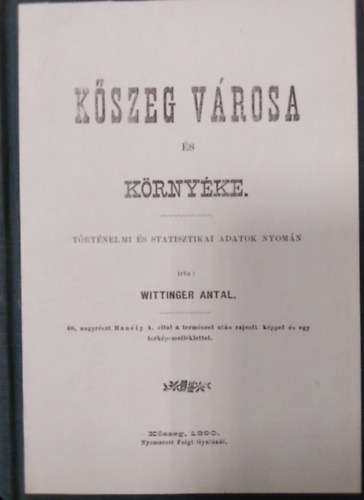 Wittinger Antal - Kszeg vrosa s krnyke trtnelmi s statisztikai adatok nyomn