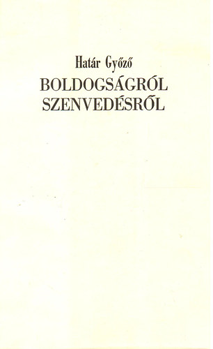 Hat�r Gy�z� - Boldogs�gr�l, szenved�sr�l