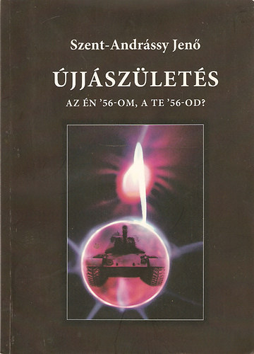 Szent-Andrássy Jenő - Újjászületés - Az én '56-om, a te '56-od?