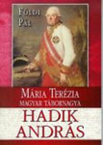 Fldi Pl - Mria Terzia magyar tbornagya - Hadik Andrs lete