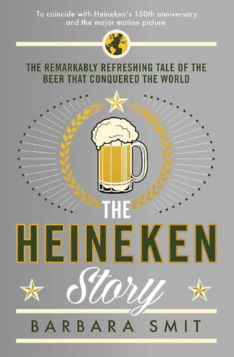 The Heineken Story: The remarkably refreshing tale of the beer that conquered the world