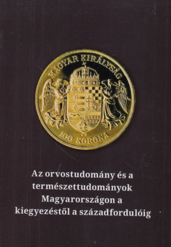 sszelltotta: Kapronczay Kroly - Az orvostudomny s a termszettudomnyok Magyarorszgon a kiegyezstl a szzadfordulig