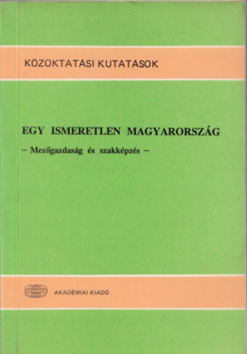 Forray R. K.- Gy�rgyi Z.  (szerk.) - Egy ismeretlen Magyarorsz�g (mez�gazdas�g �s szakk�pz�s)