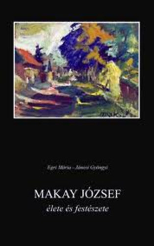 Egri Mria-Jnosi Gyrgy - Makay Jzsef lete s festszete