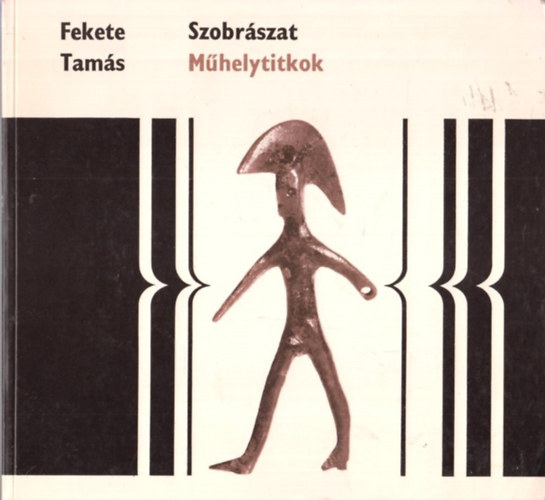 Fekete Tamás - Szobrászat (Műhelytitkok)