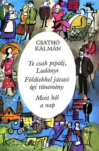 Csat� K�lm�n - Te csak pip�lj, Lad�nyi, F�ldiekkel j�tsz� �gi t�nem�ny, Most k�l a nap