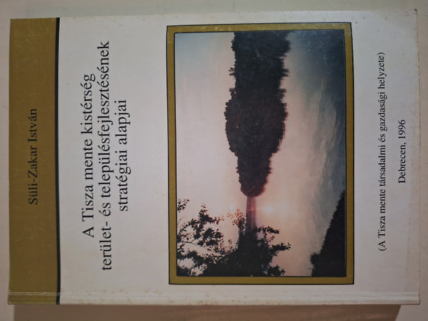 S�li-Zakar Istv�n - A Tisza mente kist�rs�g ter�let- �s telep�l�sfejleszt�s�nek strat�giai alapjai (A Tisza mente t�rsadalmi �s gazdas�gi helyzete)