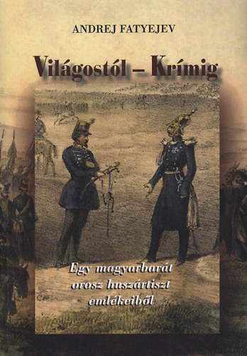 Andrej Fatyejev - Vilgostl - Krmig - Egy magyarbart orosz huszrtiszt emlkeibl