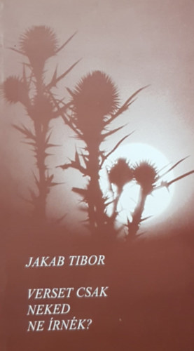 Jakab Tibor - Verset csak neked ne �rn�k?