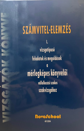 Szmvitel-elemzs: I. vizsgatpus feladatok s megoldsok a mrlegkpes knyveli vllalkozsi szakos szakvizsghoz