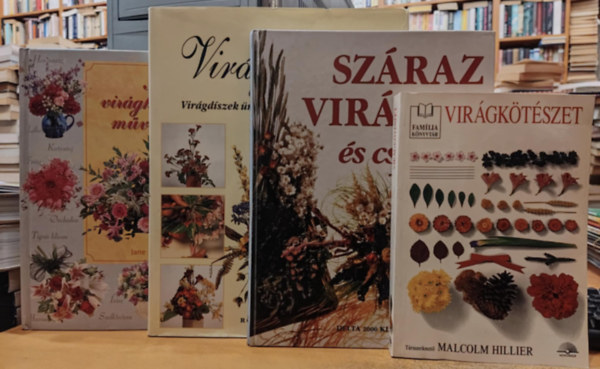 Monique Arnold, Rona Coleman, Jane Newdick Malcolm Hillier - 4 db virg, dszts: Virgktszet + Szraz virgok s csokrok + Virgktszet (Virgdszek nnepekre s htkznapokra) + A virgktszet mvszete