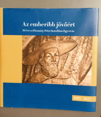 Elmer Istvn - Az emberibb jvrt - 30ves a pzmny Pter katolikus egyetem 1992-2022