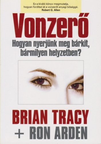 Ron Arden; Brian Tracy - Vonzer - Hogyan nyerjnk meg brkit, brmilyen helyzetben?